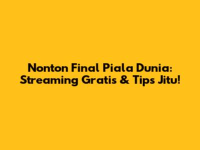 Nonton Final Piala Dunia: Streaming Gratis & Tips Jitu!