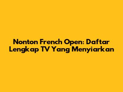 Nonton French Open: Daftar Lengkap TV Yang Menyiarkan