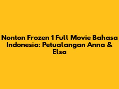 Nonton Frozen 1 Full Movie Bahasa Indonesia: Petualangan Anna & Elsa