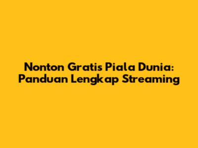 Nonton Gratis Piala Dunia: Panduan Lengkap Streaming