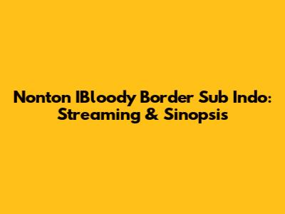 Nonton IBloody Border Sub Indo: Streaming & Sinopsis