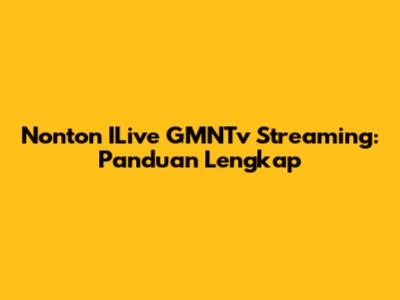 Nonton ILive GMNTv Streaming: Panduan Lengkap