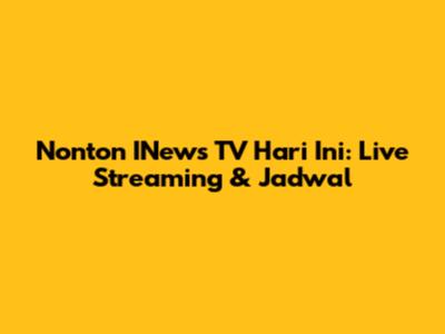 Nonton INews TV Hari Ini: Live Streaming & Jadwal