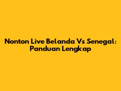 Nonton Live Belanda Vs Senegal: Panduan Lengkap