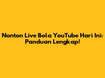 Nonton Live Bola YouTube Hari Ini: Panduan Lengkap!