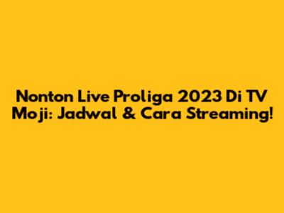 Nonton Live Proliga 2023 Di TV Moji: Jadwal & Cara Streaming!