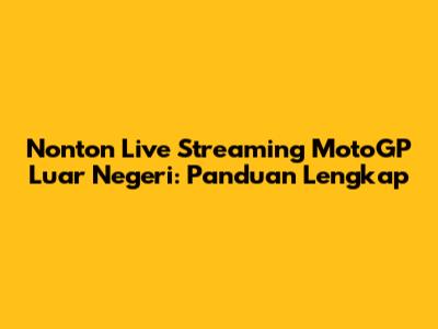 Nonton Live Streaming MotoGP Luar Negeri: Panduan Lengkap