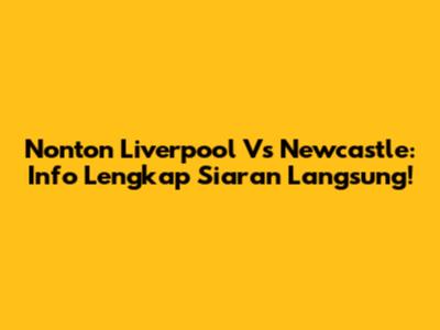 Nonton Liverpool Vs Newcastle: Info Lengkap Siaran Langsung!