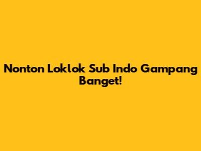 Nonton Loklok Sub Indo Gampang Banget!