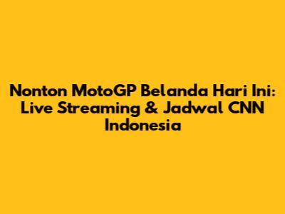 Nonton MotoGP Belanda Hari Ini: Live Streaming & Jadwal CNN Indonesia