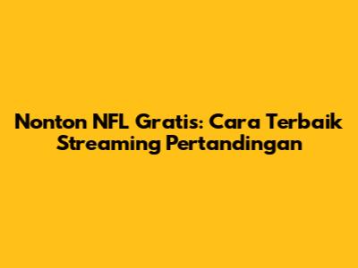 Nonton NFL Gratis: Cara Terbaik Streaming Pertandingan