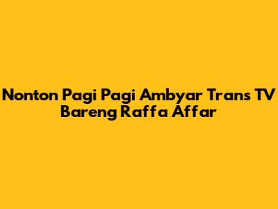 Nonton Pagi Pagi Ambyar Trans TV Bareng Raffa Affar