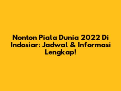Nonton Piala Dunia 2022 Di Indosiar: Jadwal & Informasi Lengkap!