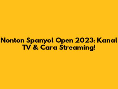 Nonton Spanyol Open 2023: Kanal TV & Cara Streaming!