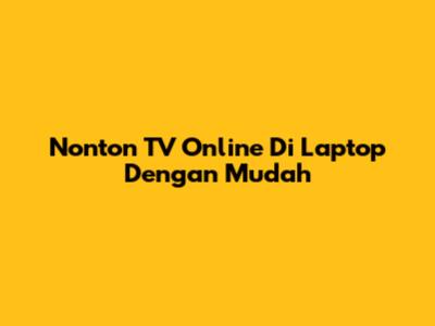 Nonton TV Online Di Laptop Dengan Mudah