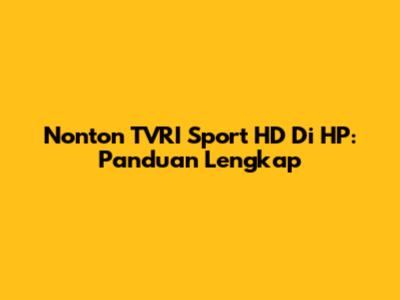 Nonton TVRI Sport HD Di HP: Panduan Lengkap