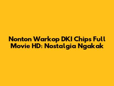 Nonton Warkop DKI Chips Full Movie HD: Nostalgia Ngakak