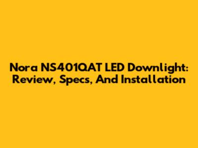 Nora NS401QAT LED Downlight: Review, Specs, And Installation