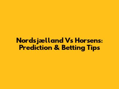 Nordsjælland Vs Horsens: Prediction & Betting Tips