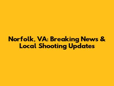 Norfolk, VA: Breaking News & Local Shooting Updates