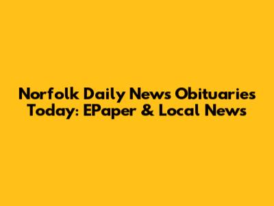 Norfolk Daily News Obituaries Today: EPaper & Local News