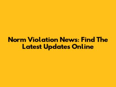 Norm Violation News: Find The Latest Updates Online