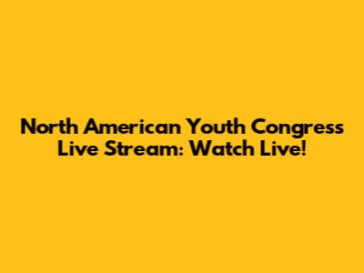North American Youth Congress Live Stream: Watch Live!