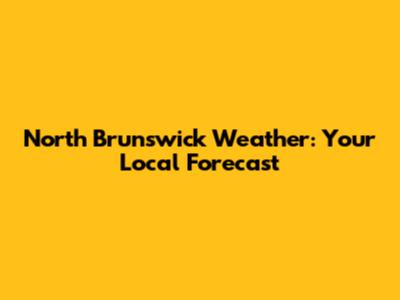 North Brunswick Weather: Your Local Forecast