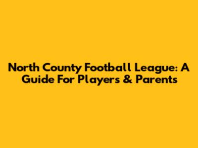 North County Football League: A Guide For Players & Parents