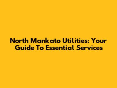 North Mankato Utilities: Your Guide To Essential Services
