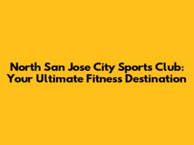 North San Jose City Sports Club: Your Ultimate Fitness Destination