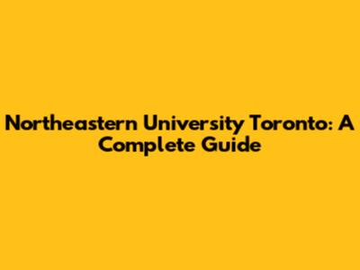 Northeastern University Toronto: A Complete Guide