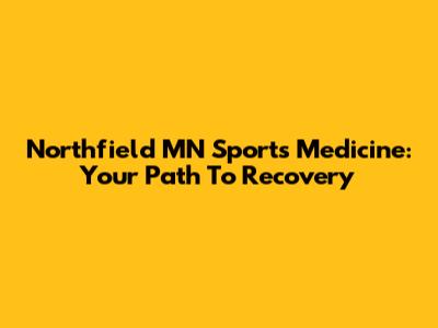 Northfield MN Sports Medicine: Your Path To Recovery