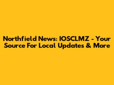Northfield News: IOSCLMZ - Your Source For Local Updates & More