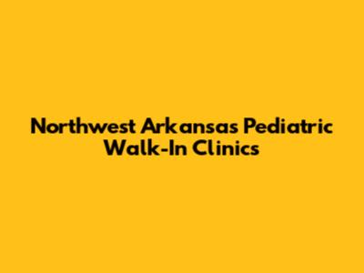 Northwest Arkansas Pediatric Walk-In Clinics