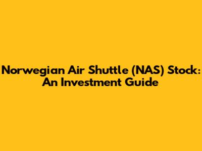 Norwegian Air Shuttle (NAS) Stock: An Investment Guide