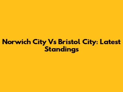 Norwich City Vs Bristol City: Latest Standings