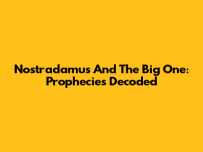 Nostradamus And The Big One: Prophecies Decoded
