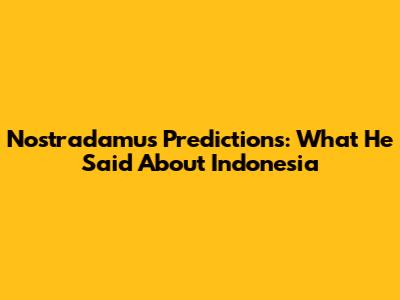 Nostradamus Predictions: What He Said About Indonesia