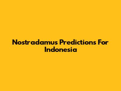 Nostradamus Predictions For Indonesia