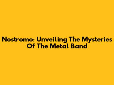Nostromo: Unveiling The Mysteries Of The Metal Band