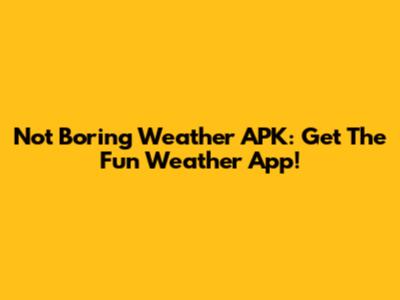 Not Boring Weather APK: Get The Fun Weather App!