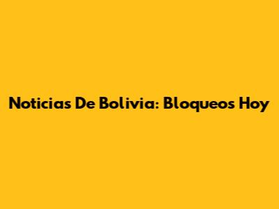 Noticias De Bolivia: Bloqueos Hoy