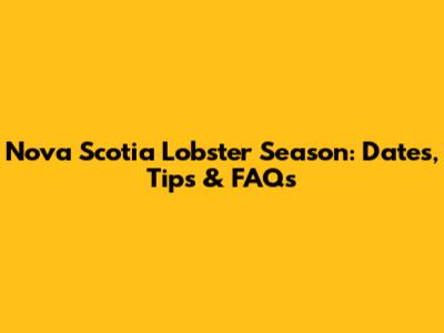 Nova Scotia Lobster Season: Dates, Tips & FAQs