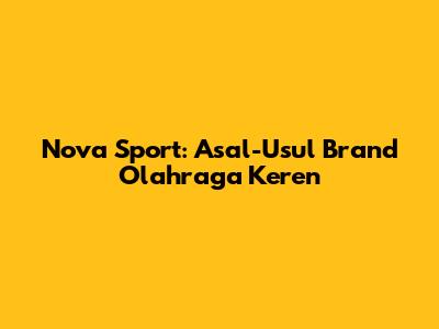 Nova Sport: Asal-Usul Brand Olahraga Keren