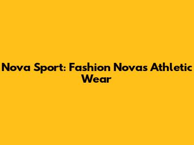 Nova Sport: Fashion Nova's Athletic Wear