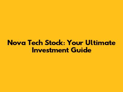 Nova Tech Stock: Your Ultimate Investment Guide