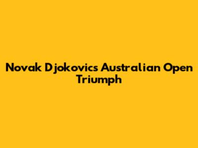 Novak Djokovic's Australian Open Triumph