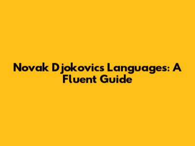 Novak Djokovic's Languages: A Fluent Guide