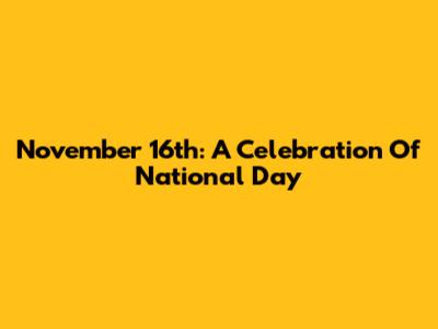 November 16th: A Celebration Of National Day